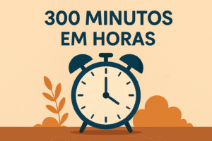Quanto é 300 Minutos em Horas? Aprenda Calcular
